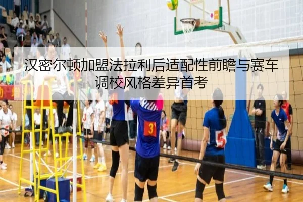 汉密尔顿加盟法拉利后适配性前瞻与赛车调校风格差异首考
